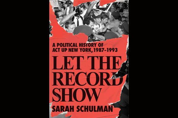 Sarah Schulman's new book, Let the Record Show: A Political History of ACT UP New York, 1987–1993